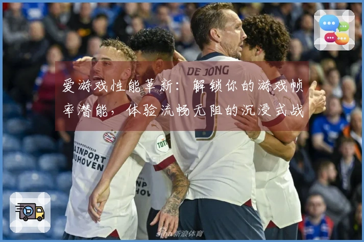 爱游戏性能革新：解锁你的游戏帧率潜能，体验流畅无阻的沉浸式战斗